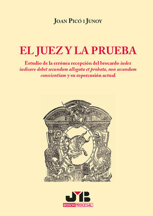EL JUEZ Y LA PRUEBA.. ESTUDIO DE LA ERR¢NEA RECEPCI¢N DEL BROCARDO IUDEX IUDICAR