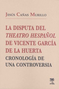 LA DISPUTA DEL THEATRO HESPAÑOL, DE VICENTE GARCÍA DE LA HUERTA: CRONOLOGÍA DE U