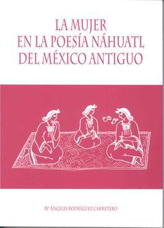 LA MUJER EN LA POESÍA NÁHUATL DEL MÉXICO ANTIGUO