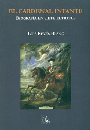 EL CARDENAL INFANTE. BIOGRAFÍA EN SIETE RETRATOS