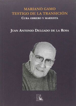 MARIANO GAMO. TESTIGO DE LA TRANSICION. CURA OBRERO Y MARXIS