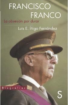 FRANCISCO FRANCO. LA OBSESIÓN POR DURAR