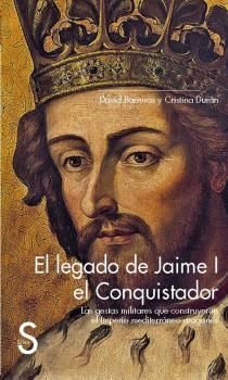 EL LEGADO DE JAIME I EL CONQUISTADOR. LAS GESTAS MILITARES QUE CONSTRUYERON EL I