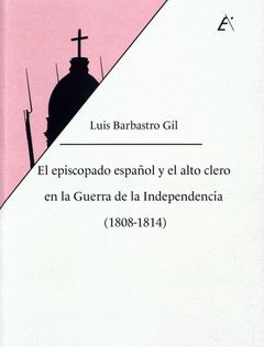 EL EPISCADO ESPAÑOL Y EL ALTO CLERO EN LA GUERRA DE LA INDEPENDENCIA (1808-1814)