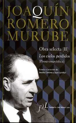 JOAQUÍN ROMERO MURUBE. OBRA SELECTA. LOS CIELOS PERDIDOS (PROSA ENSAYÍSTICA)