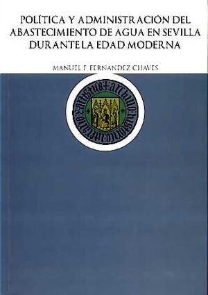 POLÍTICA Y ADMINISTRACIÓN DEL ABASTECIMIENTO DE AGUA EN SEVILLA DURANTE LA EDAD