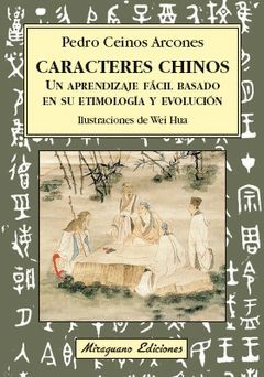 CARACTERES CHINOS. UN ARENDIZAJE FÁLCIL BASADO EN SU ETIMOLOGÍA Y EVOLUCIÓN