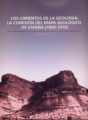 LOS CIMIENTOS DE LA GEOLOGÍA: LA COMISIÓN DEL MAPA GEOLÓGICO DE ESPAÑA (1849-191