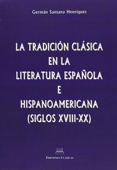 TRADICION CLASICA EN LA LITERATURA ESPAÑOLA E HISPANOAMERICANA (S. XVIII-XX)