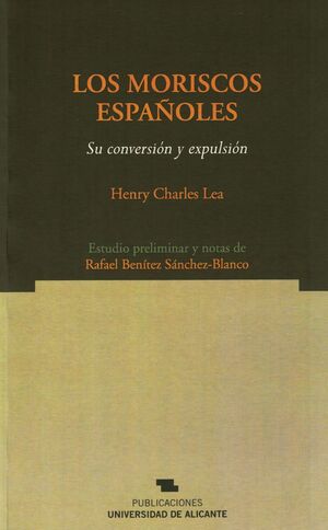 MORISCOS ESPAÑOLES,LOS:SU CONVERSION Y EXPULSION.UNIV.ALICANTE