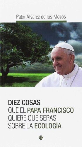 DIEZ COSAS QUE EL PAPA FRANCISCO QUIERE SEPAS ECOLOGIA