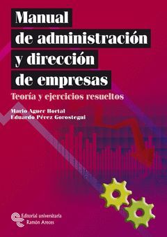 MANUAL DE ADMINISTRACIÓN Y DIRECCIÓN DE EMPRESAS. TEORÍA Y EJERCICIOS RESUELTOS