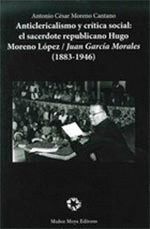 ANTICLERICALISMO Y CRÍTICA SOCIAL: EL SACERDOTE REPUBLICANO HUGO MORENO LÓPEZ/JU