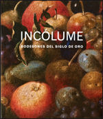 INCÓLUME. BODEGONES DEL SIGLO DE ORO