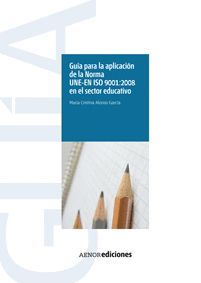 GUÍA PARA LA APLICACIÓN DE LA NORMA UNE-EN ISO 9001:2008 EN LA EDUCACIÓN