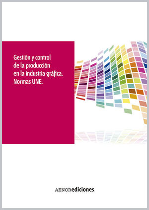 GESTIÓN Y CONTROL DE LA PRODUCCIÓN EN LA INDUSTRIA GRÁFICA. NORMAS UNE