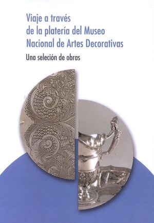 VIAJE A TRAVÉS DE LA PLATERÍA DEL MUSEO NACIONAL DE ARTES DECORATIVAS. UNA SELEC