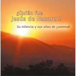 QUIEN FUE JESUS DE NAZARET? SU INFANCIA Y SUS AÑOS DE JUVENTUD