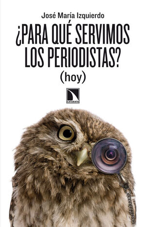 ¿PARA QUÉ SERVIMOS LOS PERIODISTAS? (HOY)