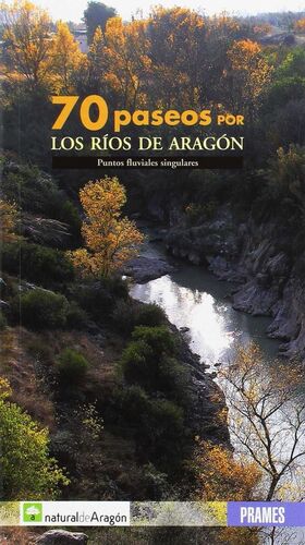 70 PASEOS POR LOS RIOS DE ARAGON : PUNTOS FLUVIALES SINGULARES