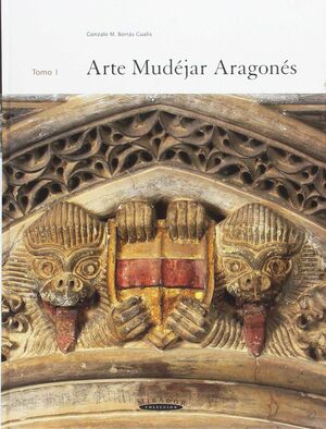 ARTE MUDEJAR ARAGONES TOMO I
