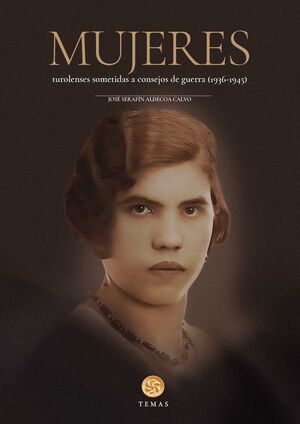 MUJERES TUROLENSES SOMETIDAS A CONSEJO DE GUERRA (1936-1945)