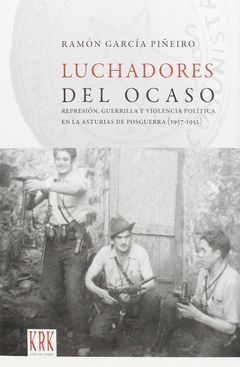 LUCHADORES DEL OCASO. REPRESIÓN, GUERRILLA Y VIOLENCIA POLÍTICA EN LA ASTURIAS D
