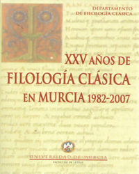 XXV AÑOS DE FILOLOGÍA CLÁSICA EN MURCIA, 1982-2007