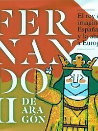 FERNANDO II DE ARAGÓN, EL REY QUE IMAGINÓ ESPAÑA Y LA ABRIÓ A EUROPA
