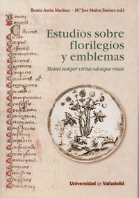 ESTUDIOS SOBRE FLORILEGIOS Y EMBLEMAS. MANET SEMPER VIRTUS ODOSQUE ROSAE
