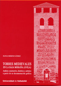 TORRES MEDIEVALES EN LA BAJA MORAÑA (ÁVILA). ANÁLISIS CONSTRUCTIVO, HISTÓRICO Y