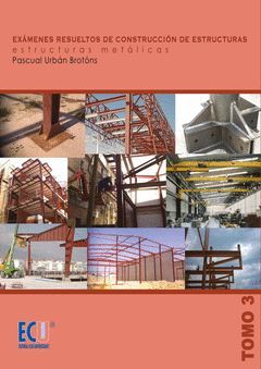 EXÁMENES RESUELTOS DE CONSTRUCCIÓN DE ESTRUCTURAS. ESTRUCTURAS METÁLICAS.VOL. II