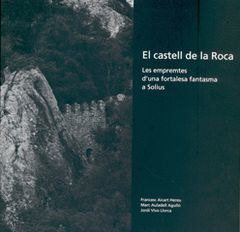 CASTELL DE LA ROCA, EL. LES EMPREMTES D`UNA FORTALESA FANTASMA A SOLIUS
