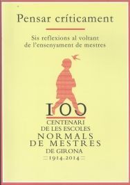 CENTENARI DE LES ESCOLES NORMALS DE MESTRES DE GIRONA 1914-2014. PENSAR CRÍTICAM