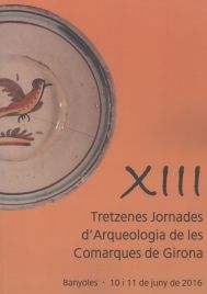 XIII JORNADES D´ARQUEOLOGIA DE LES COMARQUES DE GIRONA