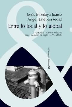 ENTRE LO LOCAL Y LO GLOBAL. LA NARRATIVA LATINOAMERICANA EN EL CAMBIO DE SIGLO (
