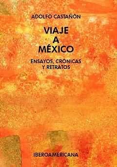 VIAJE A MÉXICO. (ENSAYOS, CRÓNICAS Y RETRATOS.)