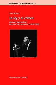 LA LEY Y EL CRIMEN. USOS DEL RELATO POLICIAL EN LA NARRATIVA ARGENTINA (1880-200