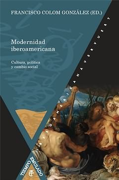 MODERNIDAD IBEROAMERICANA. CULTURA, POLÍTICA Y CAMBIO SOCIAL. APARECE EN ABRIL 2