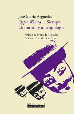 QEPA WIÑAQ... SIEMPRE. LITERATURA Y ANTROPOLOGÍA. PRÓLOGO DE SYBILA DE ARGUEDAS.