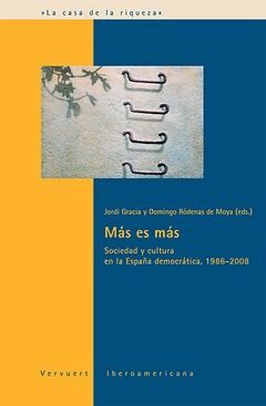 MÁS ES MÁS. SOCIEDAD Y CULTURA EN LA ESPAÑA DEMOCRÁTICA, 1986-2008.