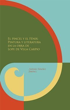EL PINCEL Y EL FÉNIX: PINTURA Y LITERATURA EN LA OBRA DE LOPE DE VEGA CARPIO. AP