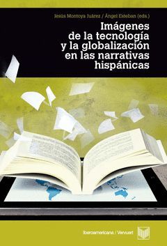 IMÁGENES DE LA TECNOLOGÍA Y LA GLOBALIZACIÓN EN LAS LITERATURAS HISPÁNICAS.