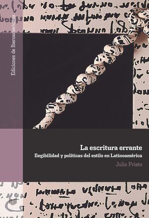 LA ESCRITURA ERRANTE. ILEGIBILIDAD Y POLÍTICAS DEL ESTILO EN LATINOAMÉRICA