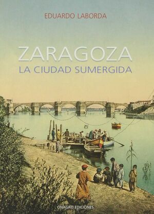 ZARAGOZA: LA CIUDAD SUMERGIDA