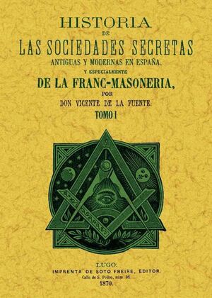 HISTORIA DE LAS SOCIEDADES SECRETAS ANTIGUAS Y MODERNAS EN ESPAÑA Y ESPECIALMENT