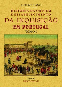 HISTORIA DA ORIGEM E ESTABLECIMIENTO DA INQUISIÇÃO EM PORTUGAL (TOMO 1)