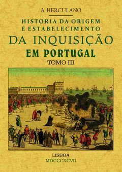 HISTORIA DA ORIGEM E ESTABLECIMIENTO DA INQUISIÇÃO EM PORTUGAL (TOMO 3)