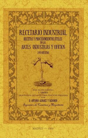 RECETARIO INDUSTRIAL: RECETAS Y PROCEDIMIENTOS ÚTILES EN LAS ARTES, INDUSTRIAS Y