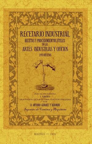 RECETARIO INDUSTRIAL: RECETAS Y PROCEDIMIENTOS ÚTILES EN LAS ARTES, INDUSTRIAS Y